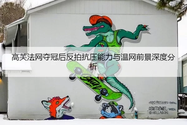 高芙法网夺冠后反拍抗压能力与温网前景深度分析