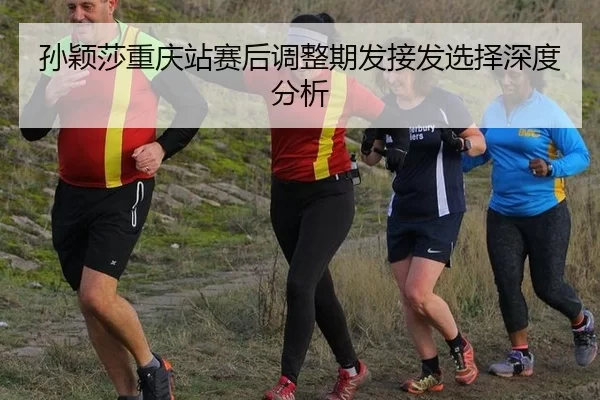 sun-ying-sha-chong-qing-zhan-sai-hou-tiao-zheng-qi-fa-jie-fa-xuan-ze-shen-du-fen-xi-2-568.jpg
